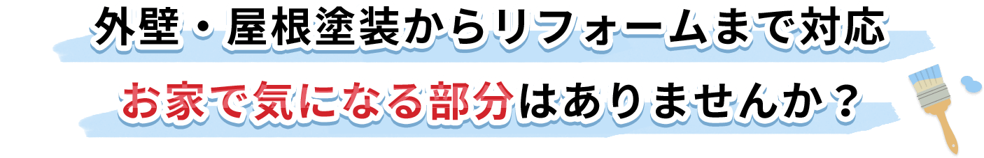 外壁・屋根塗装からリフォームまで対応お家で気になる部分はありませんか？